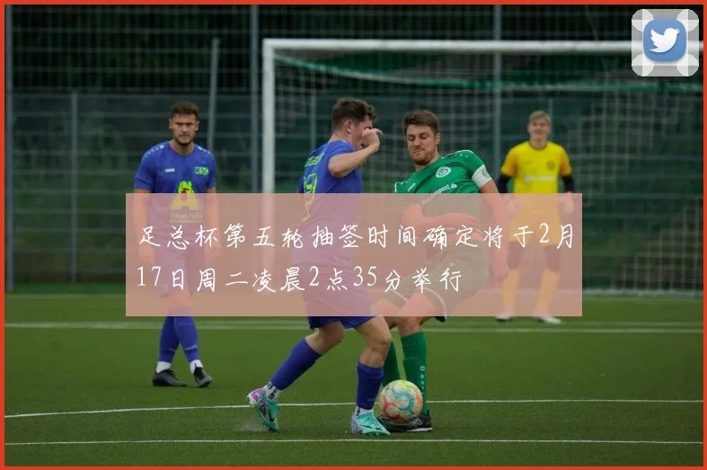 足总杯第五轮抽签时间确定将于2月17日周二凌晨2点35分举行